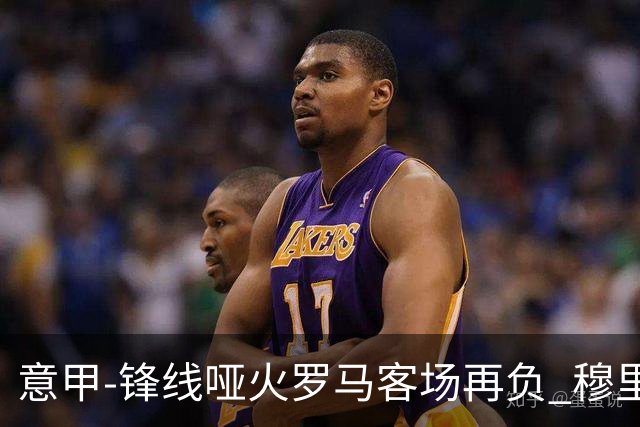 意甲-锋线哑火罗马客场再负 穆里尼奥已距前四6分